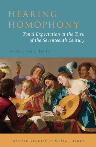 Stock image for Hearing Homophony: Tonal Expectation at the Turn of the Seventeenth Century (Oxford Studies in Music Theory) for sale by GF Books, Inc.