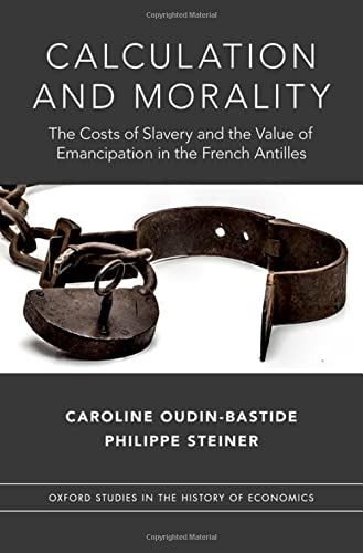 Stock image for Calculation and Morality: The Costs of Slavery and the Value of Emancipation in the French Antilles (Oxford Studies in History of Economics) for sale by Lucky's Textbooks