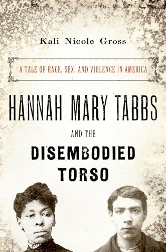 9780190860011: Hannah Mary Tabbs and the Disembodied Torso: A Tale of Race, Sex, and Violence in America