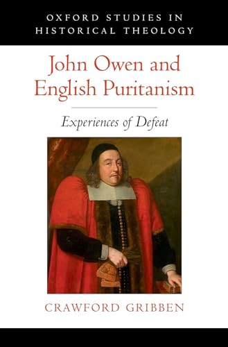 Beispielbild fr John Owen and English Puritanism: Experiences of Defeat (Oxford Studies in Historical Theology) zum Verkauf von GF Books, Inc.