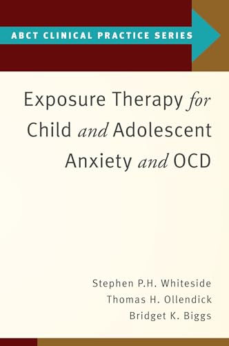 Exposure Therapy for Child and Adolescent Anxiety and OCD (ABCT Clinical  Practice Series) - Whiteside, Stephen P.; Ollendick, Thomas H.; Biggs,  Bridget K.: 9780190862992 - AbeBooks