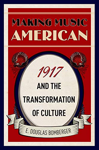 9780190872311: Making Music American: 1917 and the Transformation of Culture