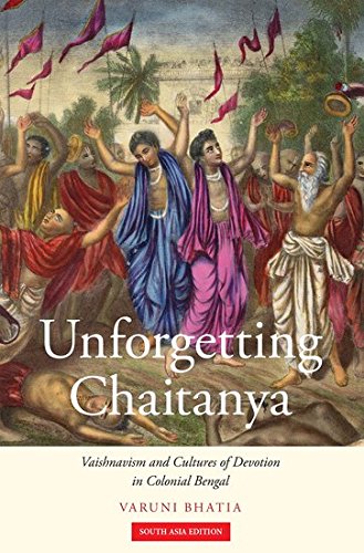 Stock image for Unforgetting Chaitanya: Vaishnavism and Cultures of Devotion in Colonial Bengal for sale by dsmbooks