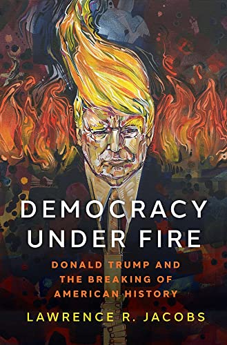 Imagen de archivo de Democracy under Fire: Donald Trump and the Breaking of American History a la venta por BooksRun