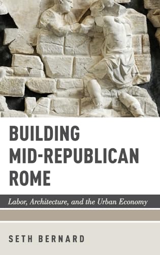 9780190878788: Building Mid-Republican Rome: Labor, Architecture, and the Urban Economy