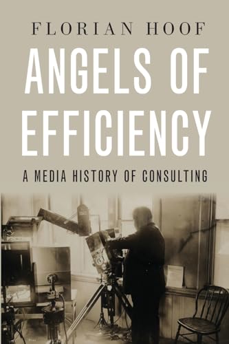 Imagen de archivo de Angels of Efficiency: A Media History of Consulting a la venta por Housing Works Online Bookstore