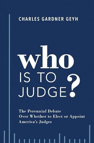 Imagen de archivo de Who is to Judge? The Perennial Debate Over Whether to Elect or Appoint America's Judges a la venta por BookHolders
