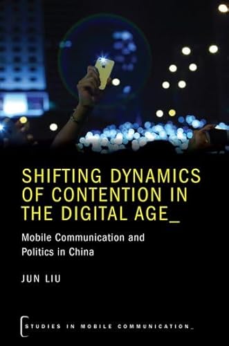 Stock image for Shifting Dynamics of Contention in the Digital Age: Mobile Communication and Politics in China (Studies in Mobile Communication) for sale by Housing Works Online Bookstore