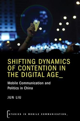 9780190887261: Shifting Dynamics of Contention in the Digital Age: Mobile Communication and Politics in China (Studies in Mobile Communication)