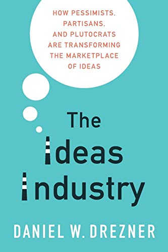 Beispielbild fr The Ideas Industry : How Pessimists, Partisans, and Plutocrats Are Transforming the Marketplace of Ideas zum Verkauf von Better World Books