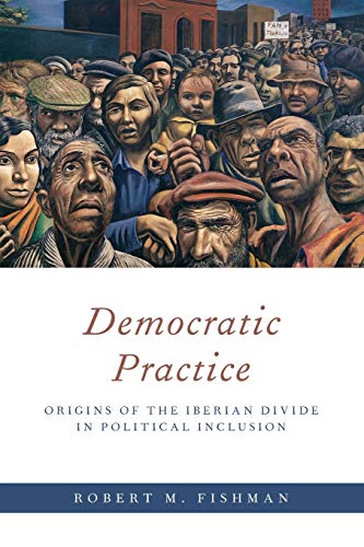 Imagen de archivo de Democratic Practice: Origins of the Iberian Divide in Political Inclusion (Oxford Studies in Culture and Politics) a la venta por Housing Works Online Bookstore