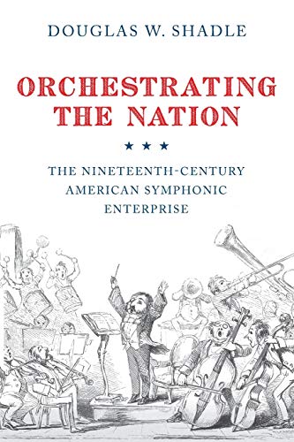 Stock image for Orchestrating the Nation: The Nineteenth-century American Symphonic Enterprise for sale by TextbookRush