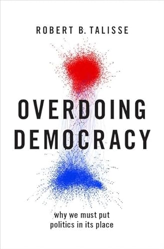Stock image for Overdoing Democracy: Why We Must Put Politics in its Place for sale by Big River Books