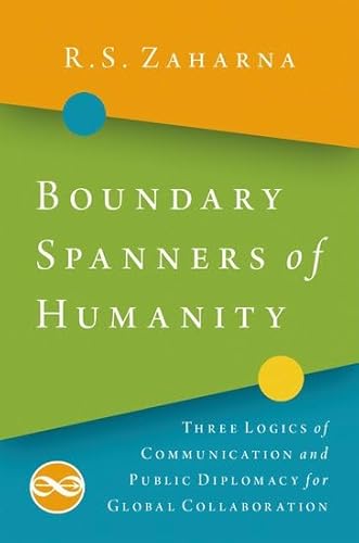 9780190930271: Boundary Spanners of Humanity: Three Logics of Communications and Public Diplomacy for Global Collaboration