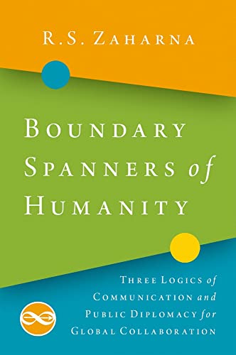 9780190930288: Boundary Spanners of Humanity: Three Logics of Communications and Public Diplomacy for Global Collaboration