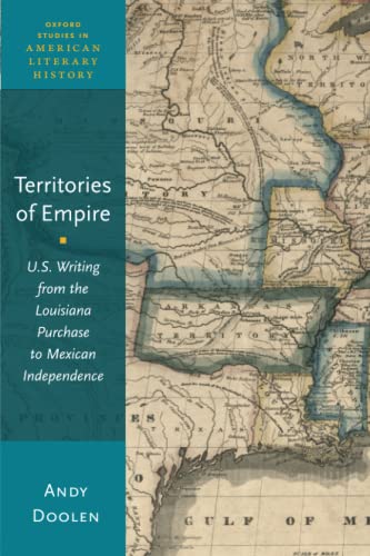 Stock image for Territories of Empire: U.S. Writing from the Louisiana Purchase to Mexican Independence (Oxford Studies in American Literary History) for sale by Lucky's Textbooks