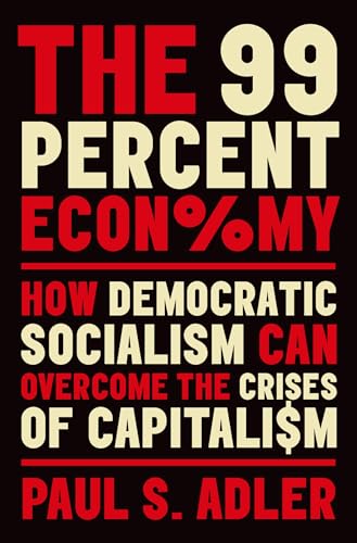 Stock image for The 99 Percent Economy: How Democratic Socialism Can Overcome the Crises of Capitalism (Clarendon Lectures in Management Studies) for sale by One Planet Books