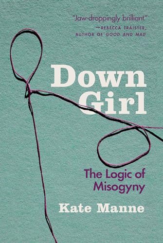 Stock image for Down Girl: The Logic of Misogyny for sale by Half Price Books Inc.