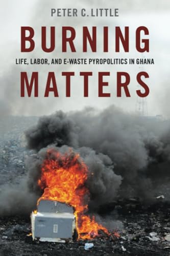Stock image for Burning Matters: Life, Labor, and E-Waste Pyropolitics in Ghana (Global and Comparative Ethnography) for sale by GF Books, Inc.