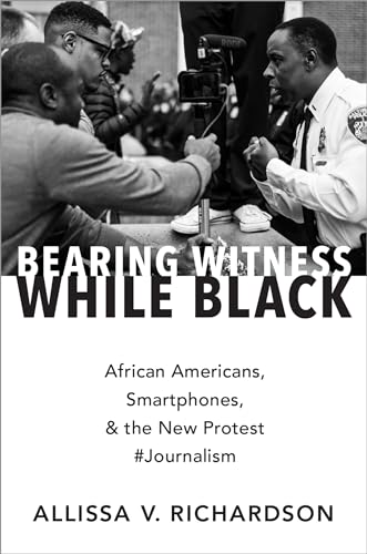 Stock image for Bearing Witness While Black: African Americans, Smartphones, and the New Protest #Journalism for sale by ThriftBooks-Atlanta