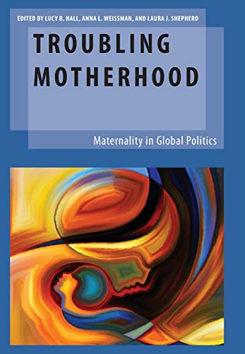 Stock image for Troubling Motherhood: Maternality in Global Politics (Oxford Studies in Gender and International Relations) for sale by Housing Works Online Bookstore