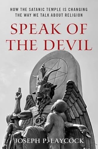 9780190948498: Speak of the Devil: How The Satanic Temple is Changing the Way We Talk about Religion