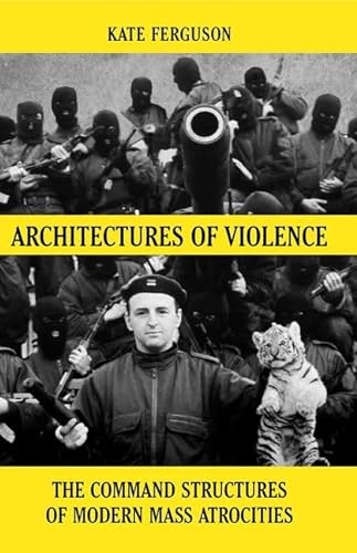 Stock image for Architectures of Violence: The Command Structures of Modern Mass Atrocities, from Yugoslavia to Syria Format: Hardcover for sale by INDOO