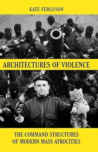 9780190949624: Architectures of Violence: The Command Structures of Modern Mass Atrocities, from Yugoslavia to Syria