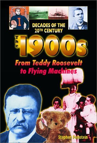 The 1900s From Teddy Roosevelt to Flying Machines (...Plus Model T Ford, Madame Curie, Vaudeville, Streetcars, Nickelodeons, Bowlers, World Series, Teddy Bears and More) (Decades of the 20th Century) (9780191010682) by Stephen Feinstein