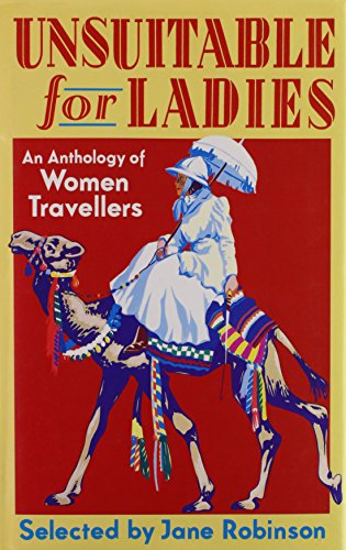 Beispielbild fr UNSUITABLE FOR LADIES: An Anthology of Women Travellers zum Verkauf von Joe Staats, Bookseller