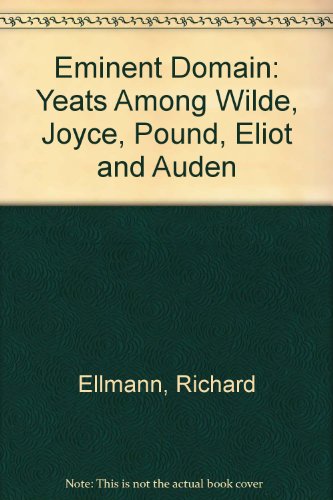 Eminent Domain: Yeats Among Wilde, Joyce, Pound, Eliot and Auden (9780192118028) by Richard Ellmann