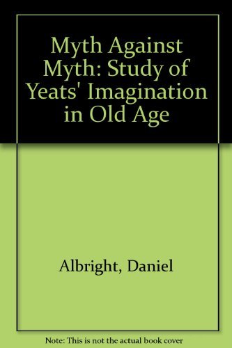 Imagen de archivo de The Myth Against Myth : A Study of Yeats's Imagination in Old Age a la venta por Better World Books