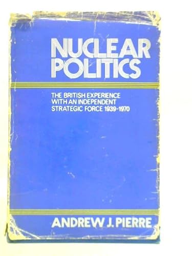 Stock image for Nuclear Politics: British Experience with an Independent Strategic Force, 1939-70 for sale by WorldofBooks