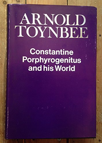 Constantine Porphyrogenitus and His World - Arnold Joseph Toynbee