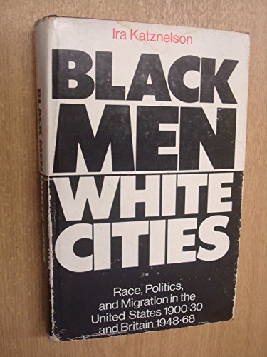 Black Men, White Cities: Race, Politics and Migration in the United States, 1900-30, and Britain,...