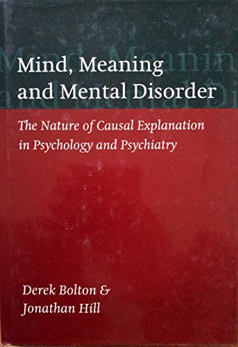 Mind, Meaning, and Mental Disorder: the Nature of Causal Explanation in Psychology and Psychiatry (9780192615046) by Bolton, Derek; Hill, Jonathan
