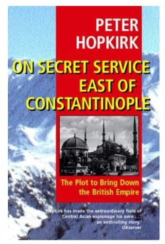 On Secret Service East of Constantinople: The Plot to Bring Down the British Empire (9780192802309) by Hopkirk, Peter