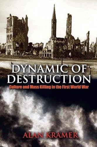 Dynamic of Destruction: Culture and Mass Killing in the First World War (Making of the Modern World) - Kramer, Alan