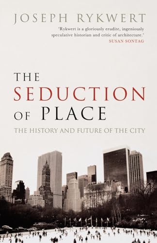 The Seduction of Place: The History and Future of the City (9780192805546) by Rykwert, Joseph (Paul Philippe Cret Professor