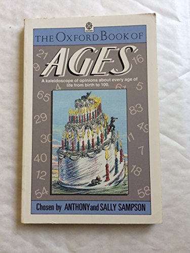 The Oxford Book of Ages. A Kaleidoscope of Opinions About Every Age of Life From Birth to 100