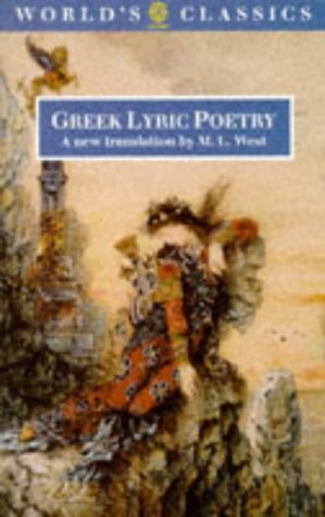 Greek Lyric Poetry: The poems and fragments of the Greek iambic, elegiac, and melic poets (excluding Pindar and Bacchylides) down to 450 BC (The ^AWorld's Classics) - West, M. L.