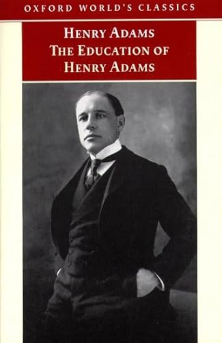 The Education of Henry Adams: An Autobiography [Oxford World's Classics]