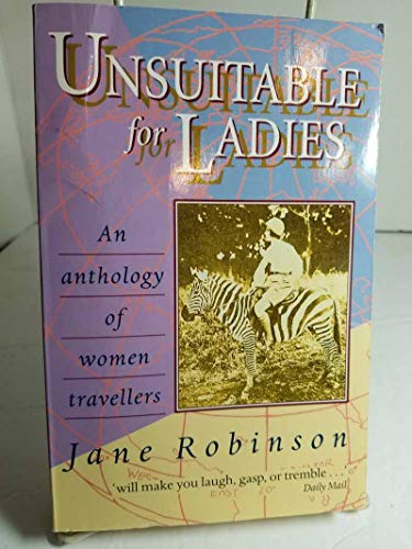 Stock image for Unsuitable for Ladies: An Anthology of Women Travellers for sale by Wonder Book