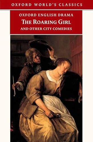 The Roaring Girl and Other City Comedies [The Shoemaker's Holiday, Every Man In His Humour, Eastward Ho!] (Oxford English Drama) (9780192828002) by Thomas Dekker; Ben Jonson; Thomas Middleton; James Knowles; Eugene Giddens