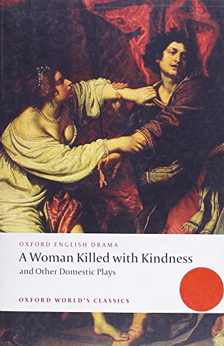 Imagen de archivo de A Woman Killed with Kindness and Other Domestic Plays (Oxford World's Classics) a la venta por HPB-Ruby