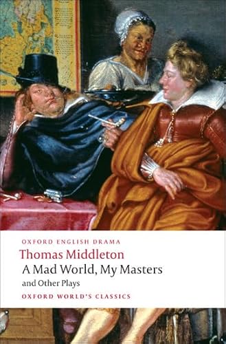 A Mad World, My Masters and Other Plays: A Mad World, My Masters; Michaelmas Term; A trick to Catch the Old One; No Wit, No Help Like a Woman's (Oxford World's Classics) (9780192834553) by Middleton, Thomas