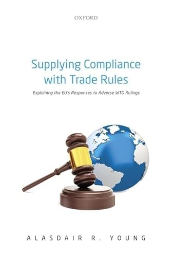Imagen de archivo de Supplying Compliance with Trade Rules: Explaining the Eu's Responses to Adverse Wto Rulings Format: Hardcover a la venta por INDOO