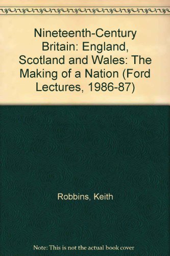 9780192851222: Nineteenth-century Britain: England, Scotland and Wales - The Making of a Nation (Ford Lectures, 1986-87)