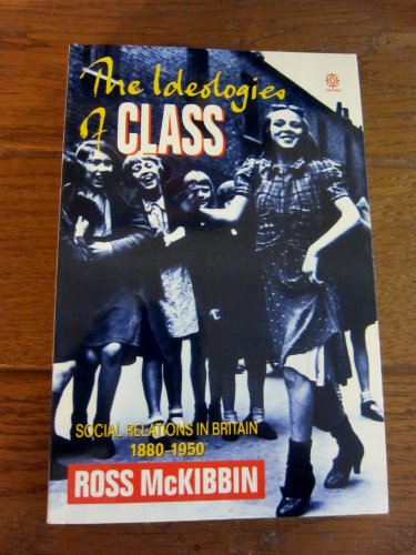 Stock image for The Ideologies of Class: Social Relations in Britain, 1880-1950 for sale by Sarah Zaluckyj
