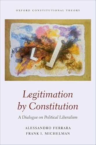 Beispielbild fr LEGITIMATION BY CONSTITUTION: A DIALOGUE ON POLITICAL LIBERALISM zum Verkauf von Second Story Books, ABAA